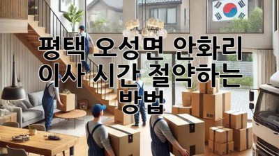 평택 오성면 안화리 이사, 시간 절약하는 방법!