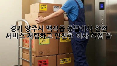 경기 양주시 백석읍 용달이사 안전 서비스: 저렴하고 안전한 이사, 걱정 끝! 🎉