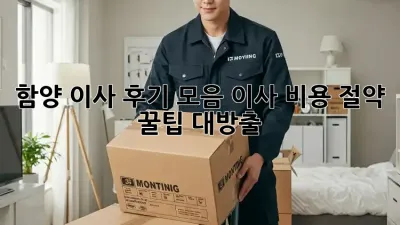 함양 이사 후기 모음: 이사 비용 절약 꿀팁 대방출!